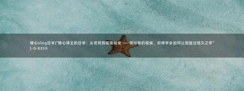 糖心vlog下载心糖：糖心vlog日常(\
