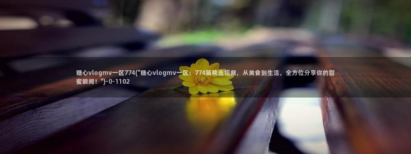 糖心vlog萝莉：糖心vlogmv一区774(\