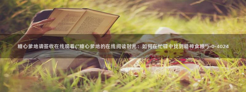 糖心vlog下载方式：糖心爹地请签收在线观看(\